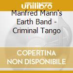 Manfred Mann's Earth Band - Criminal Tango cd musicale di Manfred Mann's Earth Band