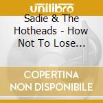 Sadie & The Hotheads - How Not To Lose Things