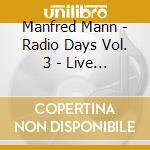 Manfred Mann - Radio Days Vol. 3 - Live Sessions & Studio Rarities (2 Cd) cd musicale di Manfred Mann Chapter Three