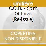 C.O.B. - Spirit Of Love (Re-Issue) cd musicale