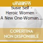 Susie Self - Heroic Women - A New One-Woman Opera cd musicale di Susie Self