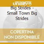 Big Strides - Small Town Big Strides cd musicale di Big Strides