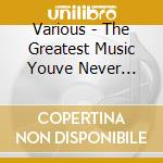 Various - The Greatest Music Youve Never Heard cd