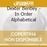 Dexter Bentley - In Order Alphabetical cd