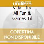 Vida - Its All Fun & Games Til cd