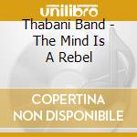 Thabani Band - The Mind Is A Rebel cd