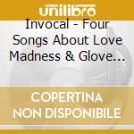 Invocal - Four Songs About Love Madness & Glove Puppets cd