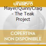 Mayer/Quinn/Craig - The Teak Project cd musicale di Mayer/Quinn/Craig