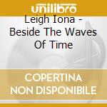 Leigh Iona - Beside The Waves Of Time cd musicale di Leigh Iona