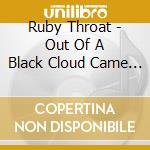 Ruby Throat - Out Of A Black Cloud Came A Bird cd