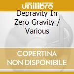 Depravity In Zero Gravity / Various cd musicale di Various