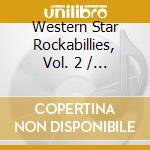Western Star Rockabillies, Vol. 2 / Various cd musicale di Various