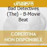 Bad Detectives (The) - B-Movie Beat cd