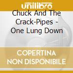 Chuck And The Crack-Pipes - One Lung Down cd
