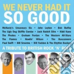 We Never Had It So Good cd