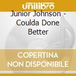 Junior Johnson - Coulda Done Better cd