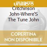Critchinson John-Where'S The Tune John cd