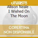 Allison Neale - I Wished On The Moon cd