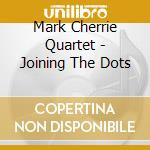 Mark Cherrie Quartet - Joining The Dots cd