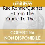 Rae,Ronnie/Quartet - From The Cradle To The Groove cd musicale di Rae,Ronnie/Quartet