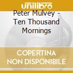 Peter Mulvey - Ten Thousand Mornings cd musicale di Peter Mulvey