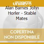 Alan Barnes John Horler - Stable Mates cd musicale di Alan Barnes John Horler