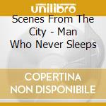 Scenes From The City - Man Who Never Sleeps cd