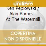 Ken Peplowski / Alan Barnes - At The Watermill cd musicale di Ken Peplowski & Alan Barnes