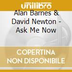 Alan Barnes & David Newton - Ask Me Now cd musicale di Alan Barnes & David Newton