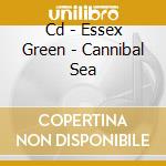 Cd - Essex Green - Cannibal Sea cd musicale di ESSEX GREEN