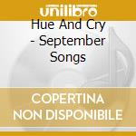 Hue And Cry - September Songs cd musicale di Hue And Cry