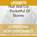 Hue And Cry - Pocketful Of Stones cd musicale di Hue And Cry