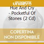 Hue And Cry - Pocketful Of Stones (2 Cd) cd