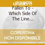 Fallen To - Which Side Of The Line (Digipack) cd musicale di Fallen To