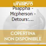 Psappha - Mcpherson - Detours: Chamber M (2 Cd) cd musicale di Psappha