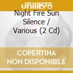Night Fire Sun Silence / Various (2 Cd) cd