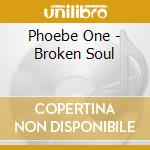 Phoebe One - Broken Soul cd musicale di Phoebe One