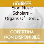 Eton Music Scholars - Organs Of Eton College Vol. 1 cd musicale di Eton Music Scholars