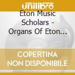 Eton Music Scholars - Organs Of Eton College Vol. 1