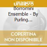 Borromini Ensemble - By Purling Streams cd musicale di Borromini Ensemble