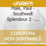 Hale, Paul - Southwell Splendour 2 - Nicholson Screen Organ cd musicale di Hale, Paul
