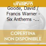 Goode, David / Francis Warner - Six Anthems - Choir Of King'S College Cambridge cd musicale di Goode, David/Francis Warner