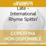 Late - International Rhyme Spittin' cd