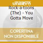 Rock-a-toons (The) - You Gotta Move cd musicale di Rock