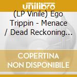 (LP Vinile) Ego Trippin - Menace / Dead Reckoning (12