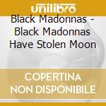 Black Madonnas - Black Madonnas Have Stolen Moon cd