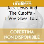 Jack Lewis And The Cutoffs - L'Vov Goes To Emandee With My Unicef Box