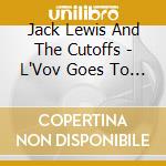 Jack Lewis And The Cutoffs - L'Vov Goes To Emandee With My Unicef Box cd