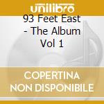 93 Feet East - The Album Vol 1 cd musicale di 93 Feet East