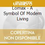 Lomax - A Symbol Of Modern Living cd